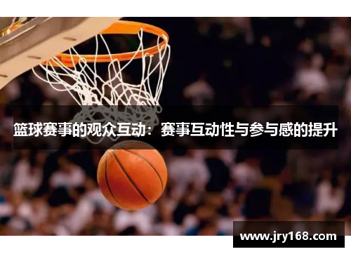 篮球赛事的观众互动：赛事互动性与参与感的提升